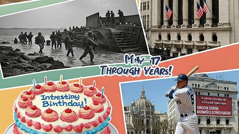 Interesting Events That Took Place On May 17 Through the Years!