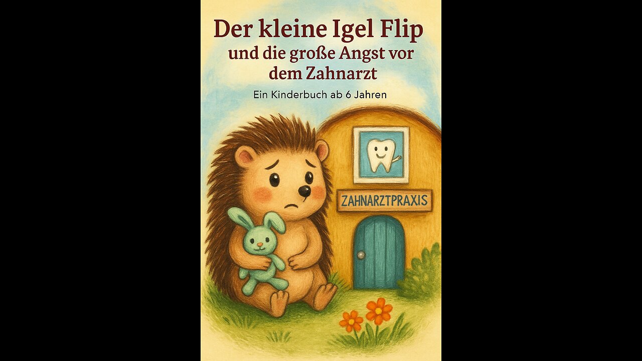 Der kleine Igel Flip und die große Angst vor dem Zahnarzt