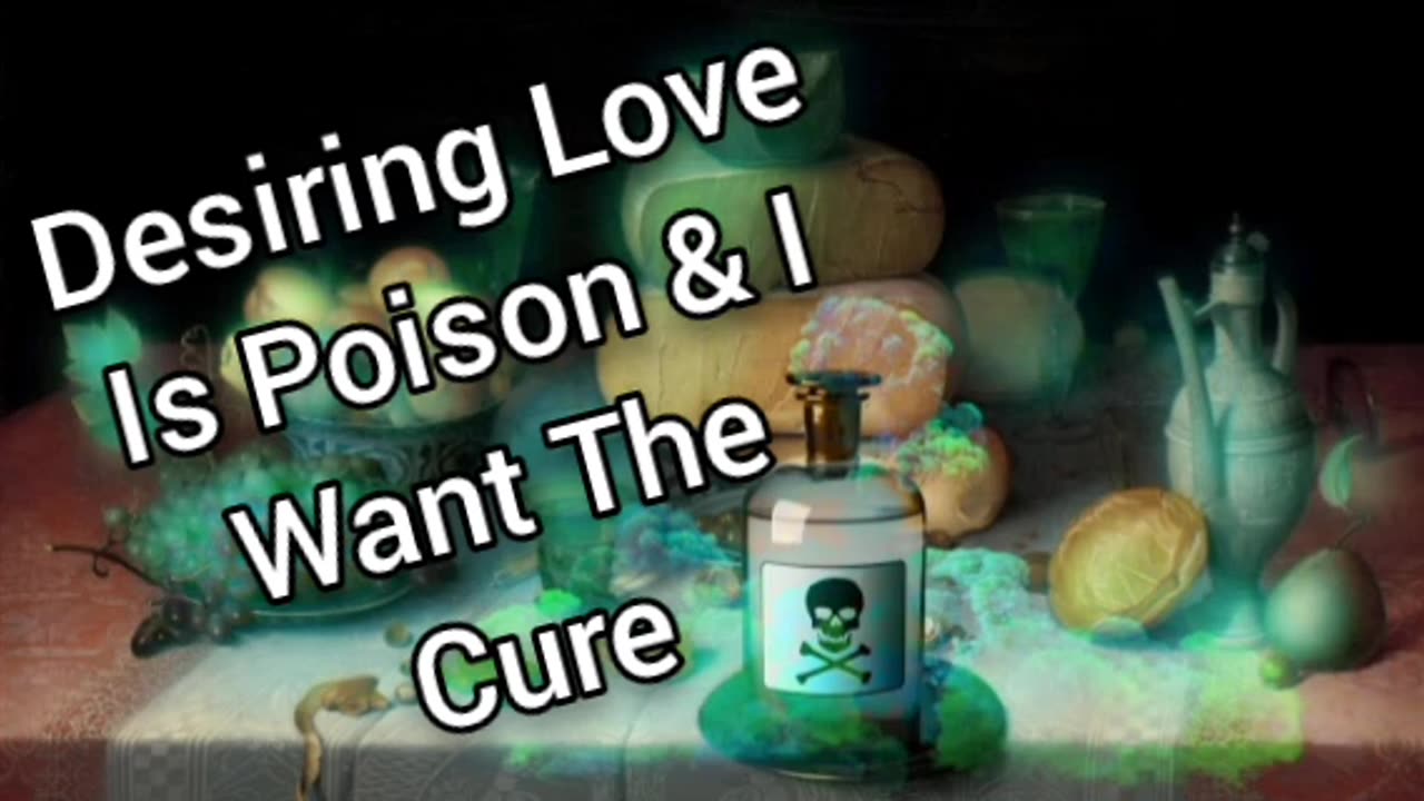 Desiring Love Is Poison And I Want The Cure