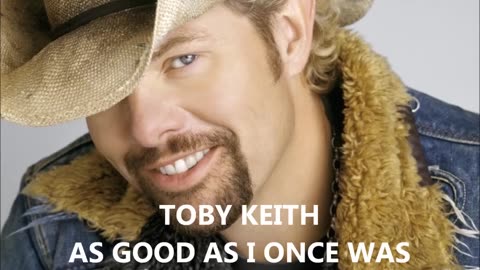 Toby Keith - Lyrics to As Good As I Once Was