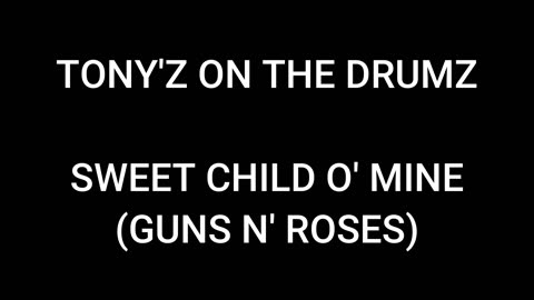 TONY'Z ON THE DRUMZ - SWEET CHILD O' MINE (GUNS N' ROSES)