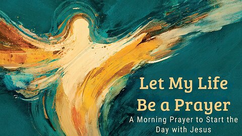 Let My Life Be a Prayer | A Morning Prayer to Start the Day with Jesus