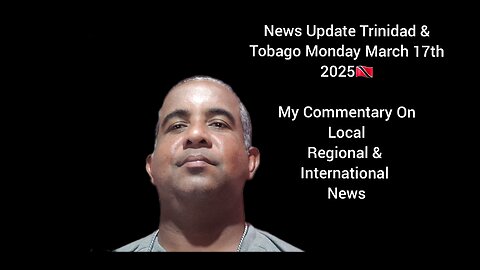 News Update Trinidad & Tobago Monday March 17th 2025