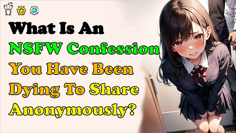 What Is An NSFW Confession You Have Been Dying To Share Anonymously?