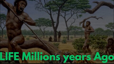 watching : LIFE 4.7 Million years Ago