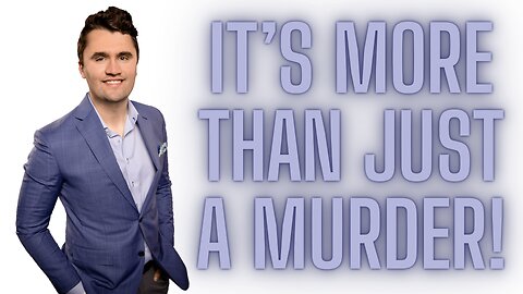 Charlie Kirk - It's More Than Just A Murder!