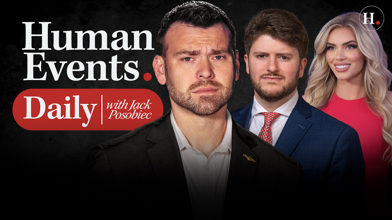 HUMAN EVENTS DAILY WITH JACK POSOBIEC