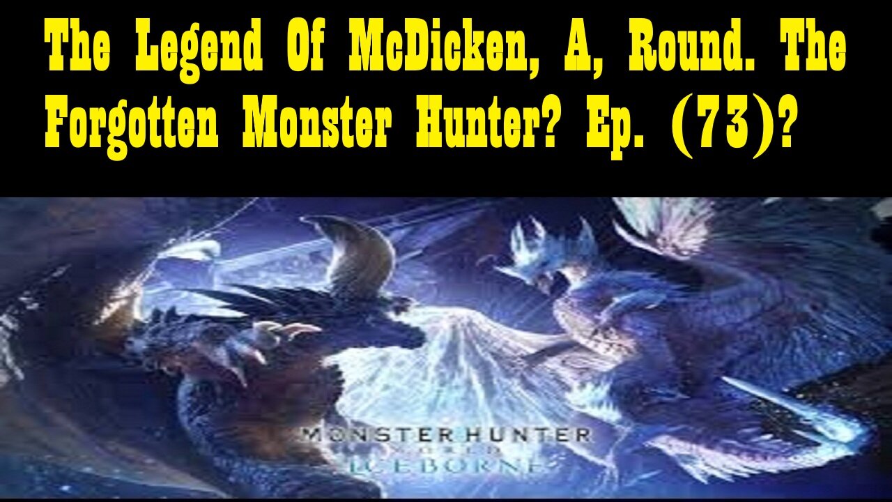 The Legend Of McDicken, A, Round. The Forgotten Monster Hunter? Ep. (73)? #monsterhunterworld