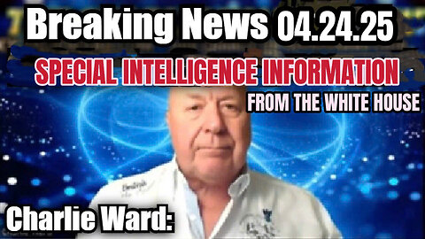 Charlie Ward Breaking News 4.24.25:SPECIAL INTELLIGENCE INFORMATION FROM THE WHITE HOUSE.