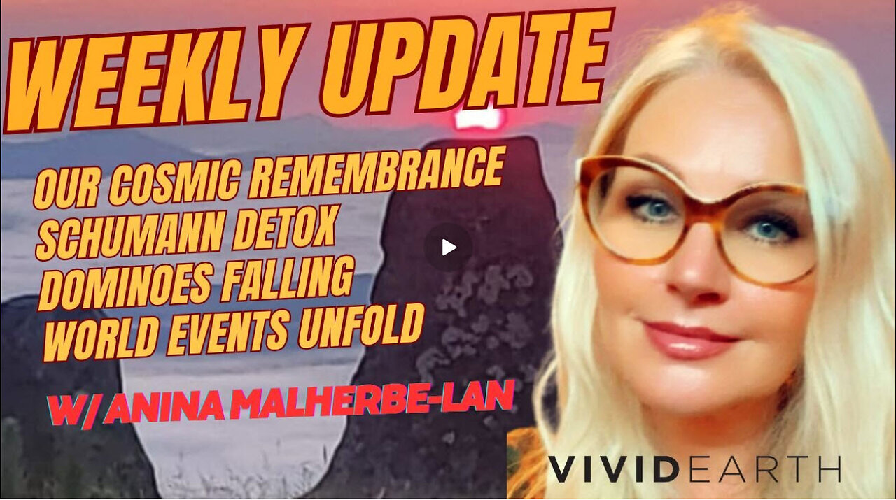 WEEKLY UPDATE: OUR COSMIC REMEMBRANCE, SCHUMANN DETOX, DOMINOES FALLING, WORLD EVENTS UNFOLD
