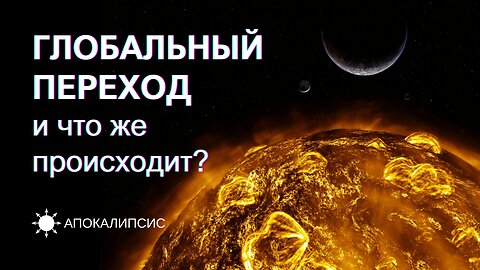 E0015 АПОКАЛИПСИС - ГЛОБАЛЬНЫЙ ПЕРЕХОД и что же происходит?