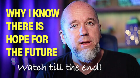 Why I Know There Is Hope For The Future