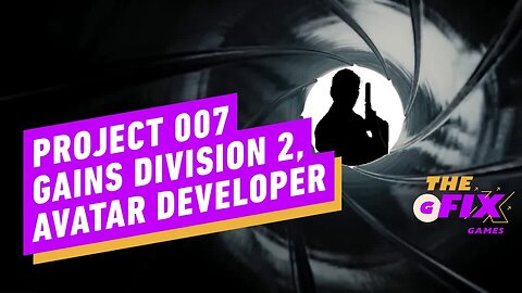 Project 007 Gains Avatar, The Division Developer - IGN Daily Fix