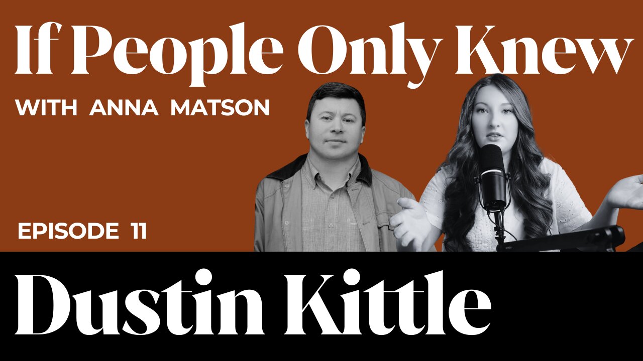 Dustin Kittle | If People Only Knew w/ Anna Matson | E11