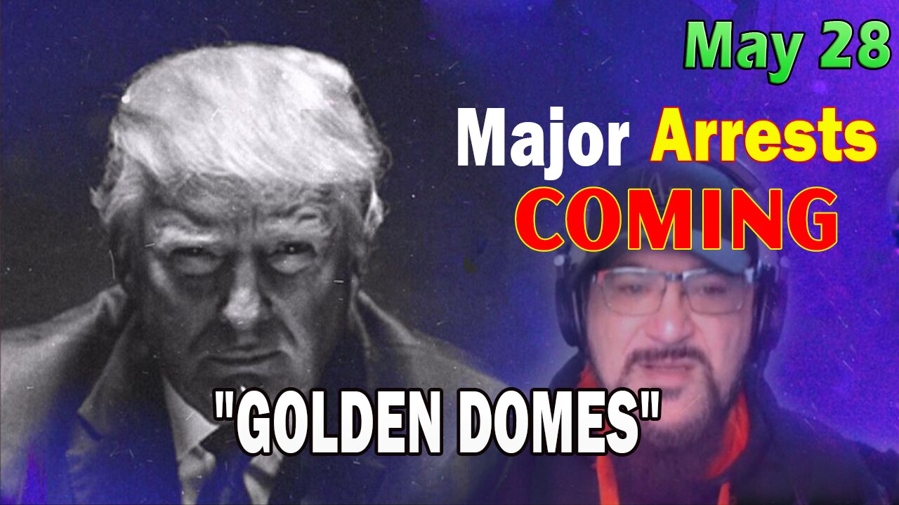 Major Decode HUGE Intel May 28: "Major Arrests Coming: GOLDEN DOMES"