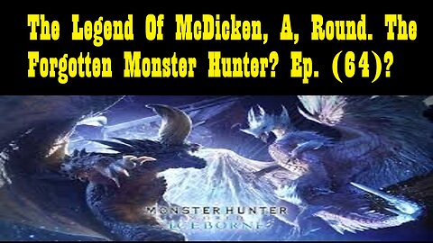 The Legend Of McDicken, A, Round. The Forgotten Monster Hunter? Ep. (64)? #monsterhunterworld