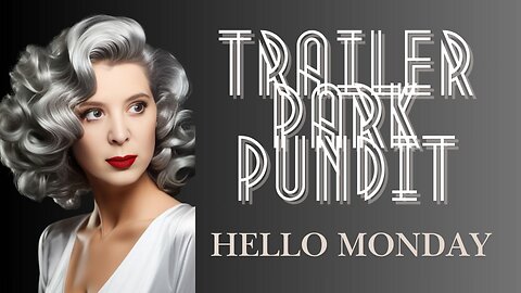 Trailer Park Pundit - Hello Monday - 06022025