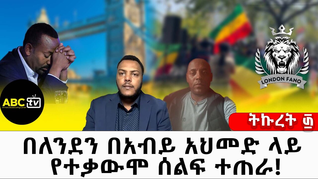 በለንደን በአብይ አህመድ ላይ የተቃውሞ ሰልፍ ተጠራ // ትኩረት ፴