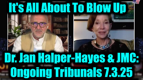 Dr. Jan Halper-Hayes & JMC Big Intel 7.3.2025: Ongoing Tribunals - It's All About to Blow Up