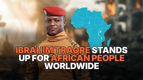 IBRAHIM TRAORE STANDS UP FOR AFRICAN PEOPLE WORLDWIDE