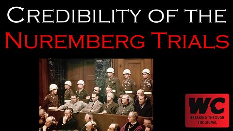 The Holocaust Pt. 22 - Credibility of the Nuremberg Trials