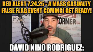 DAVID NINO RODRIGUEZ: RED ALERT 7.24.25 - A MASS CASUALTY FALSE FLAG EVENT COMING! GET READY!