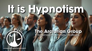 It is Hypnotism ~ The Arcturian Group ~ Marilyn Raffaele