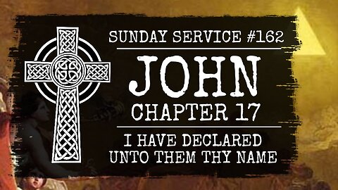 162 - John Chapter 17, I Have Declared Unto Them Thy Name