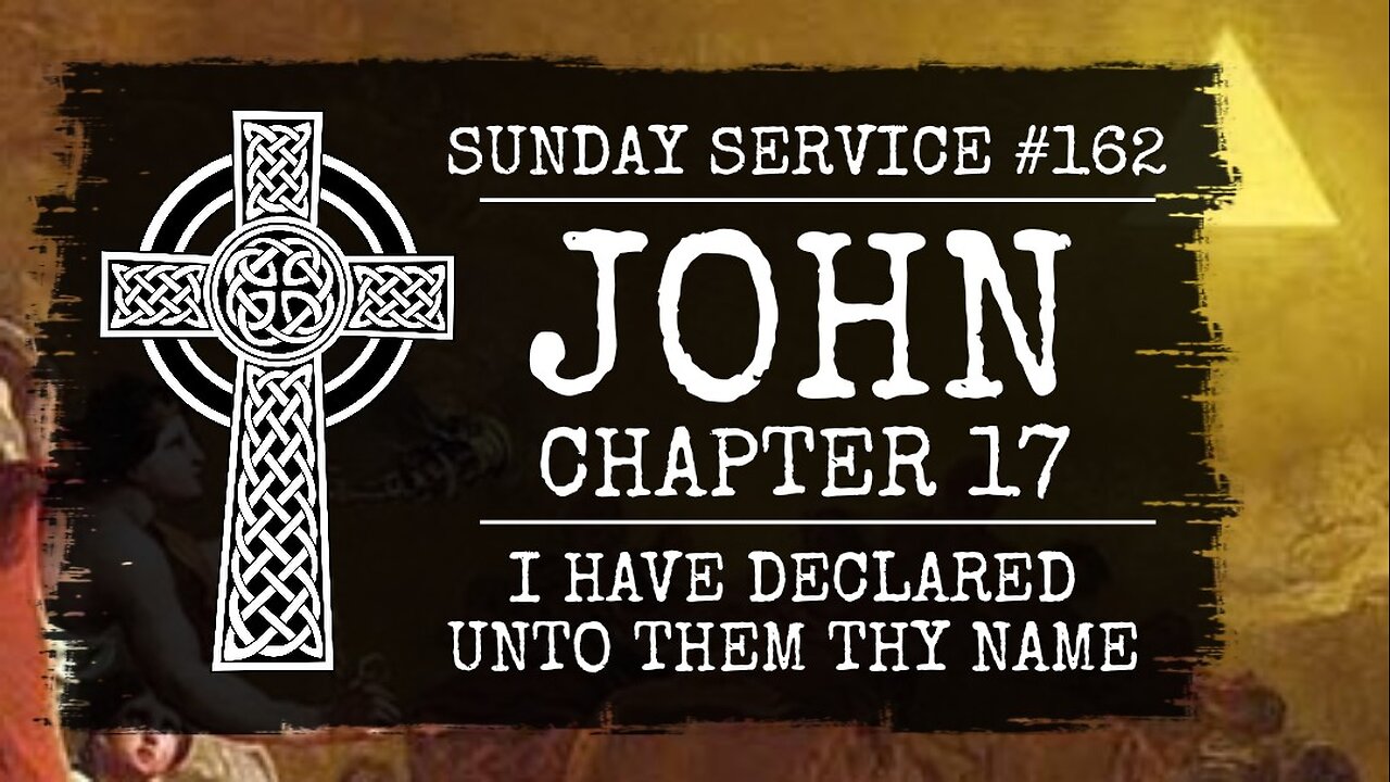 162 - John Chapter 17, I Have Declared Unto Them Thy Name