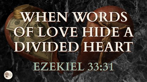 When Words of Love Hide a Divided Heart Ezekiel 33:31