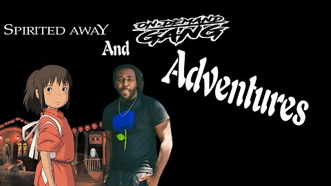 Spirited away and on Demand Gang Adventures