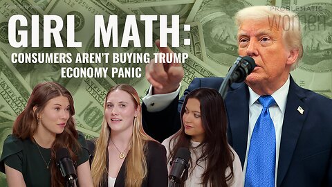 GIRL MATH: Shoppers Aren't Buying Trump Economy Panic