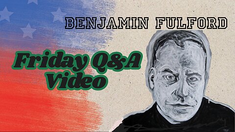 Benjamin Fulford Friday Q&A Video.