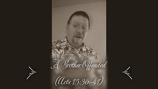 A Brother Offended (Acts 15:36-41)