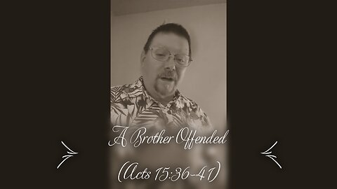 A Brother Offended (Acts 15:36-41)