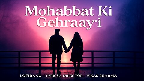 Mohabbat Ki Gehraayi 💖 | Most Romantic Love Song of 2025 | LofiRaag | Vikas Sharma