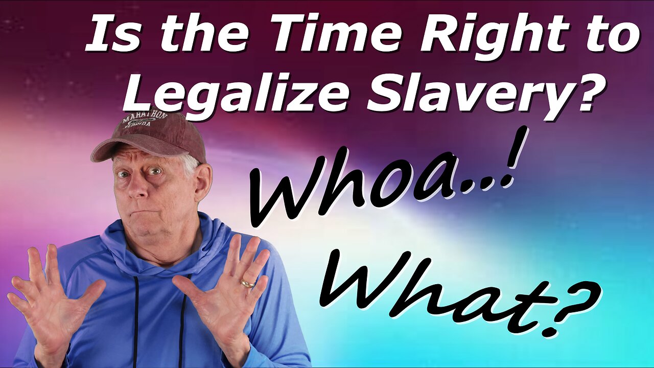 IS THE TIME RIGHT TO LEGALIZE SLAVERY?