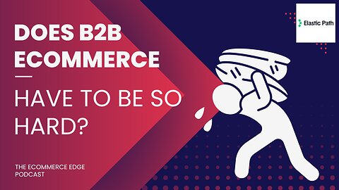 E554:📦DOES B2B ECOMMERCE HAVE TO BE SO HARD? | BRYAN HOUSE - ELASTIC PATH | B2B COMMERCE CORNER #113