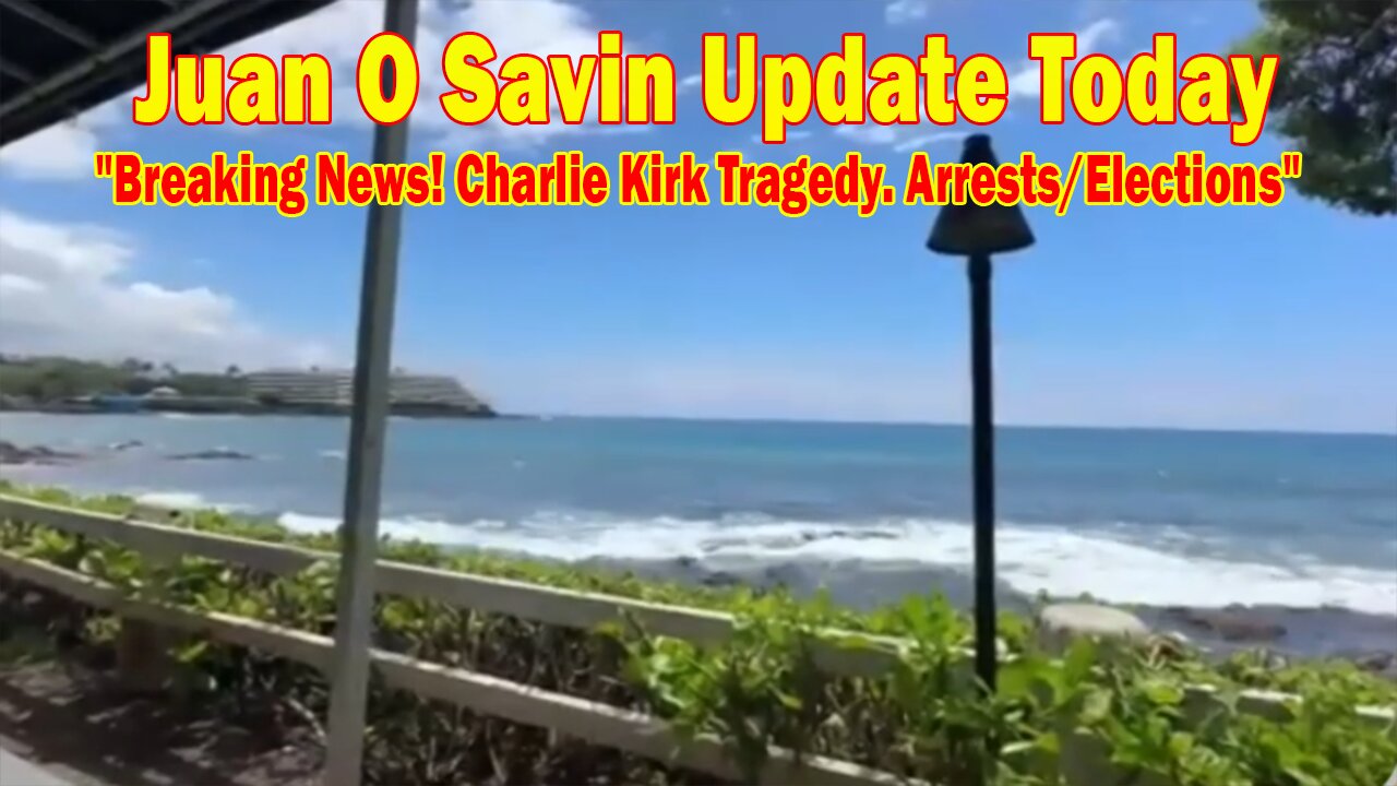 Juan O Savin & Blessed2Teach Update Sep 13: "Breaking News! Charlie Kirk Tragedy. Arrests/Elections"