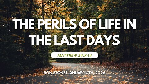 2026-01-04 - The Perils of Life in the Last Days (Matthew 24:9-14) - Pastor Ron Stone