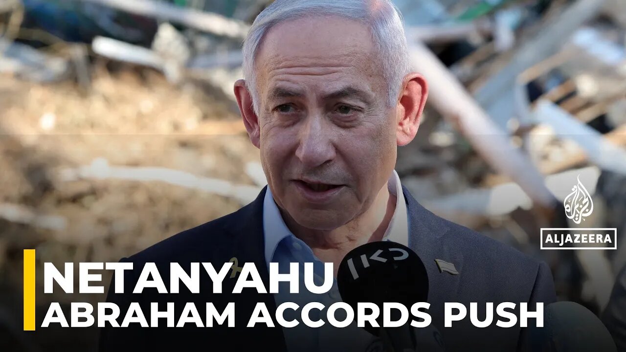 Netanyahu turns attention from Gaza with talk of expanding Abraham Accords AJE correspondent