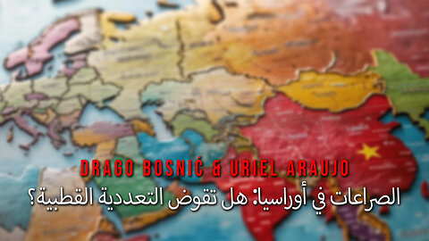 الصراعات في أوراسيا: هل تقوض التعددية القطبية؟ - DRAGO BOSNIĆ & URIEL ARAUJ0 (ARABIC)
