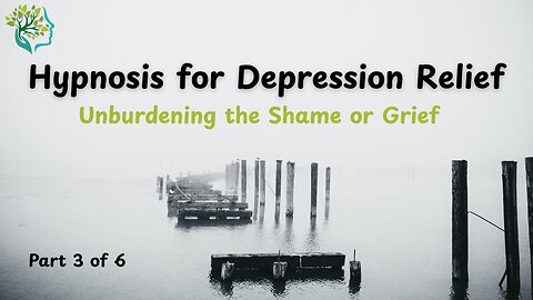 "Hypnosis for Depression Relief Part 3 | Unburdening the Shame or Grief"