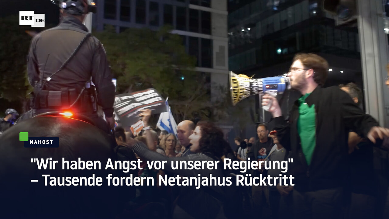 "Wir haben Angst vor unserer Regierung" – Tausende fordern Netanjahus Rücktritt