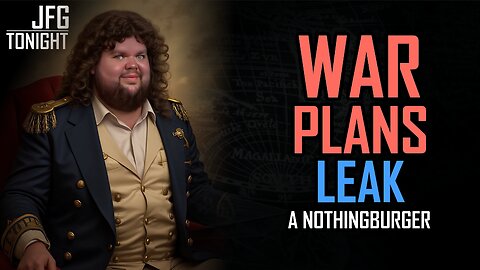 War Plans Leak A Nothingburger | JFGT #1264