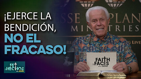 FE LOS HECHOS CON JESSE: ¡EJERCE LA BENDICIÓN, NO EL FRACASO!