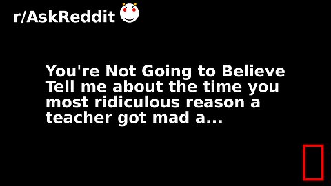You're Not Going to Believe Tell me about the time you most ridiculous reason a teacher got mad a...