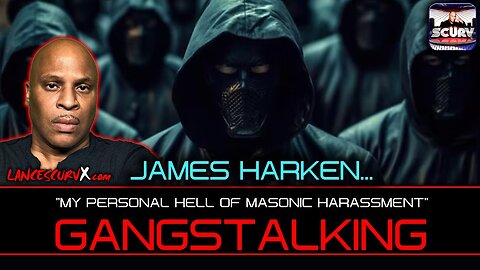 GANGSTALKING | MY PERSONAL HELL OF MASONIC HARASSMENT | JAMES HARKEN