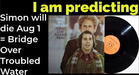 I am predicting: Simon will die Aug 1 = Bridge Over Troubled Water (pt 2)
