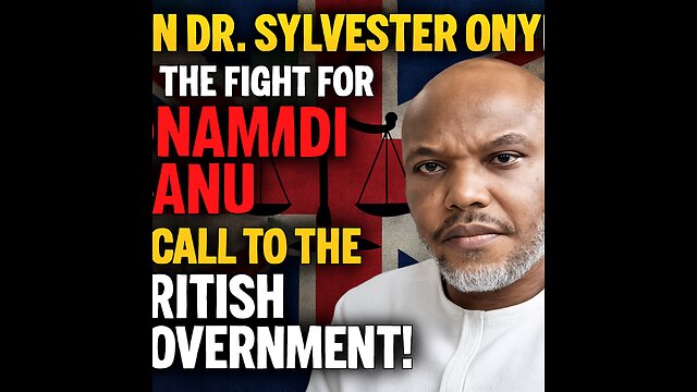 Join Dr. Sylvester Onyia in the Fight for Nnamdi Kanu: A Call to the British Government!
